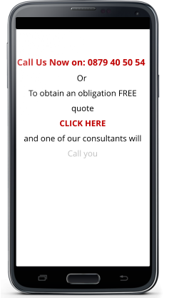 Call Us Now on: 0879 40 50 54                                    Or To obtain an obligation FREE quote CLICK HERE and one of our consultants will Call you